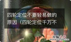 四轮定位千万不要做 四轮定位不要轻易做的原因