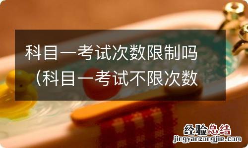 科目一考试不限次数吗 科目一考试次数限制吗