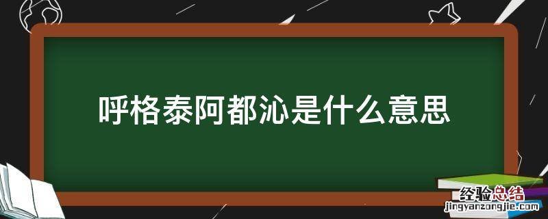 呼格泰阿都沁是什么意思