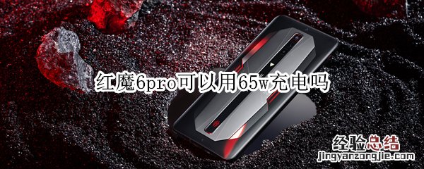 红魔6pro可以用65w充电吗