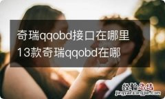 奇瑞qqobd接口在哪里 13款奇瑞qqobd在哪