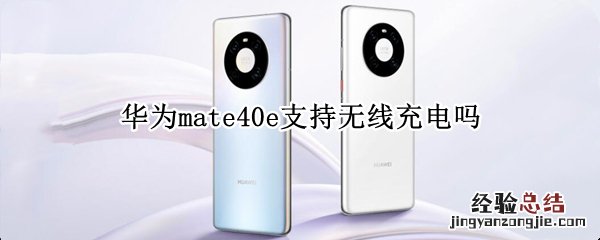 华为mate40e支持无线充电吗