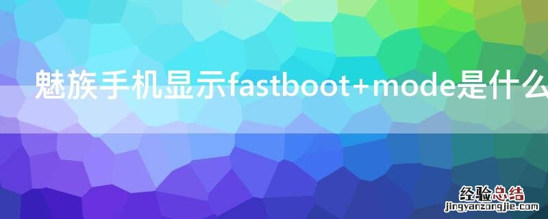 魅族手机显示fastboot mode是什么意思