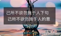 己所不欲勿施于人下句 己所不欲勿施于人的意思