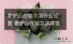 香炉山在哈尔滨什么位置 香炉山在哈尔滨哪里