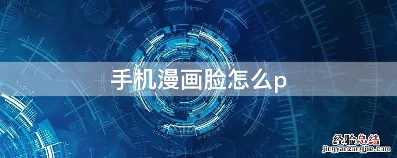 手机漫画脸怎么弄 手机漫画脸怎么p