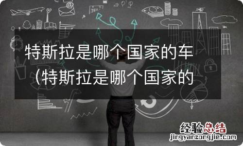 特斯拉是哪个国家的车品牌 特斯拉是哪个国家的车