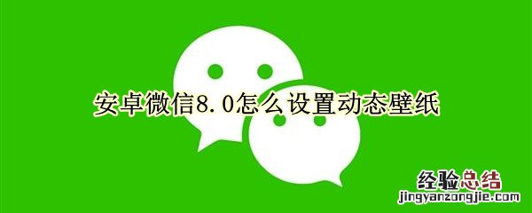 安卓微信8.0怎么设置动态壁纸