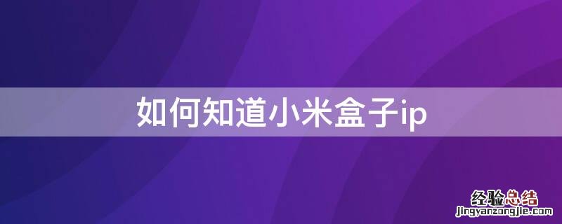 如何知道小米盒子ip 如何知道小米盒子是不是坏了