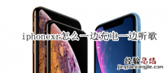 iphonexr怎么一边充电一边听歌