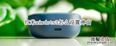 红米airdots3怎么设置弹窗