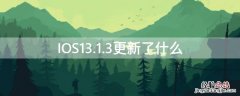 ios13.5.1更新了什么 IOS13.1.3更新了什么