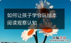 如何让孩子学会玩绘本阅读观察认知