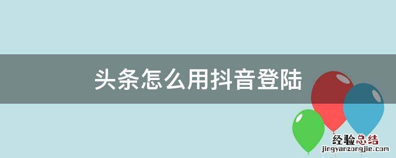 头条怎么用抖音登陆