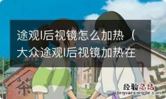 大众途观l后视镜加热在什么地方? 途观l后视镜怎么加热