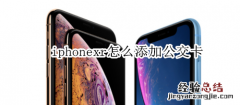 iphonexr怎么添加公交卡