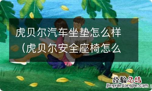 虎贝尔安全座椅怎么样 虎贝尔汽车坐垫怎么样