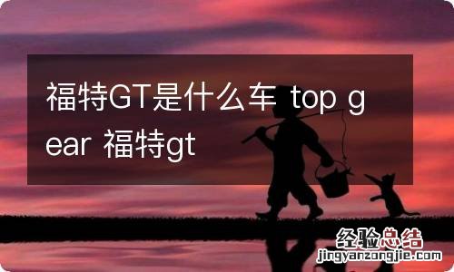 福特GT是什么车 top gear 福特gt