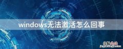 windows无法激活怎么回事