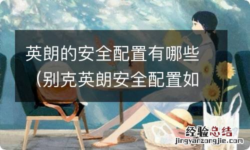 别克英朗安全配置如何? 英朗的安全配置有哪些