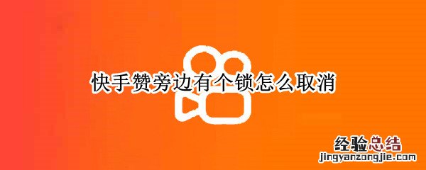 快手赞旁边有个锁怎么取消
