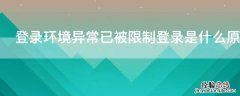 登录环境异常已被限制登录是什么原因