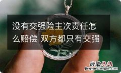 没有交强险主次责任怎么赔偿 双方都只有交强险主次责怎么赔