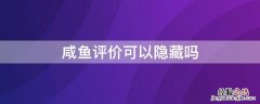 咸鱼评价可以隐藏吗 闲鱼评价中怎么隐藏商品