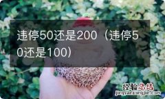 违停50还是100 违停50还是200