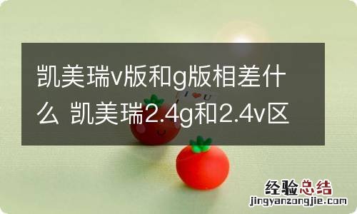 凯美瑞v版和g版相差什么 凯美瑞2.4g和2.4v区别