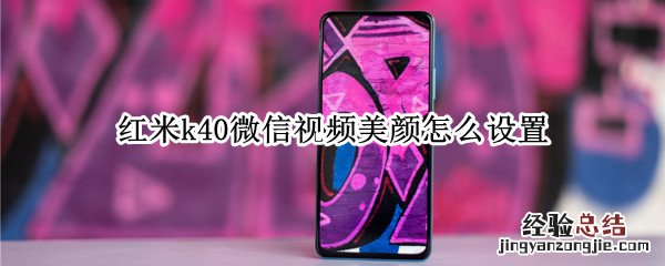 红米k40微信视频美颜怎么设置