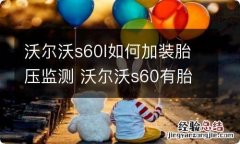 沃尔沃s60l如何加装胎压监测 沃尔沃s60有胎压监测系统么