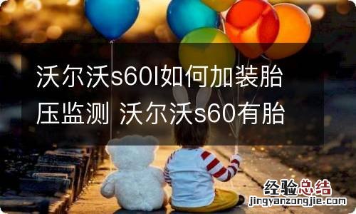 沃尔沃s60l如何加装胎压监测 沃尔沃s60有胎压监测系统么