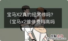 宝马x2维修费用高吗 宝马X2真的经常修吗？