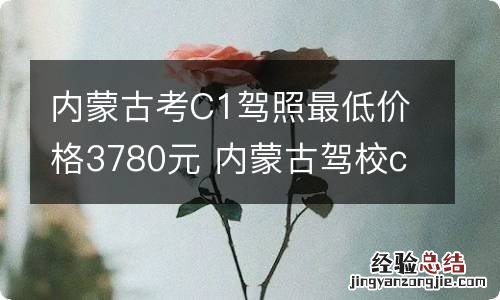 内蒙古考C1驾照最低价格3780元 内蒙古驾校c1报名费