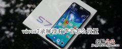 vivos7录屏没有声音怎么设置