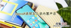 oppoa8录屏怎么录内置声音