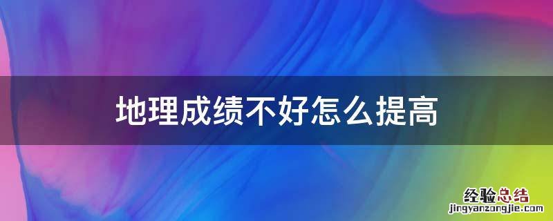 地理成绩不好怎么提高