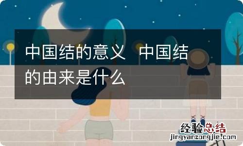 中国结的意义中国结的由来是什么