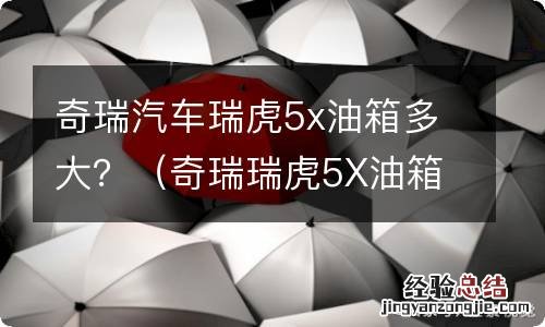 奇瑞瑞虎5X油箱多大 奇瑞汽车瑞虎5x油箱多大?