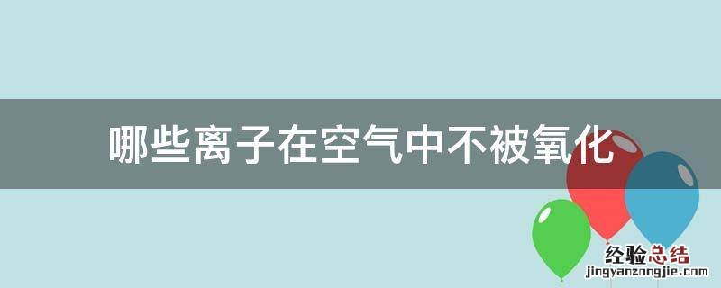 哪些离子在空气中不被氧化