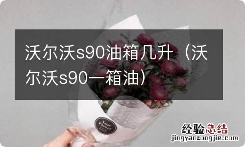 沃尔沃s90一箱油 沃尔沃s90油箱几升