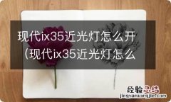 现代ix35近光灯怎么调 现代ix35近光灯怎么开