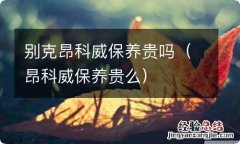 昂科威保养贵么 别克昂科威保养贵吗