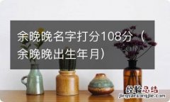 余晚晚出生年月 余晚晚名字打分108分