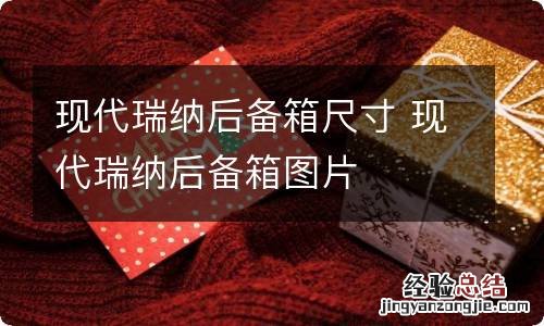 现代瑞纳后备箱尺寸 现代瑞纳后备箱图片