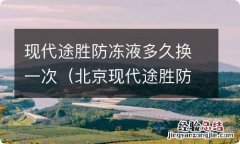 北京现代途胜防冻液需要多少 现代途胜防冻液多久换一次