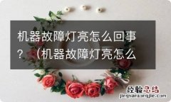 机器故障灯亮怎么回事 机器故障灯亮怎么回事？