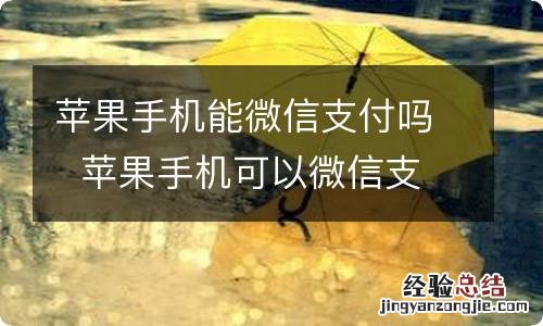 苹果手机能微信支付吗苹果手机可以微信支付吗