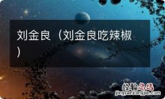 刘金良吃辣椒 刘金良